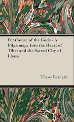 Penthouse of the Gods - A Pilgrimage into the Heart of Tibet and the Sacred City of Lhasa