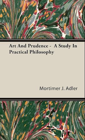 Art And Prudence -  A Study In Practical Philosophy