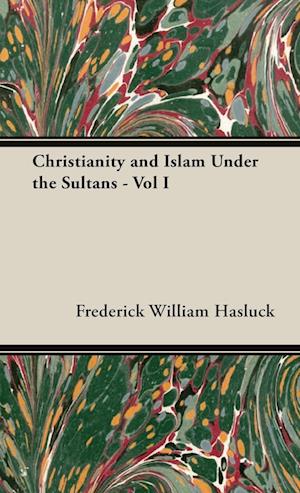 Christianity and Islam Under the Sultans - Vol I