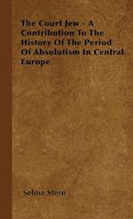 The Court Jew - A Contribution to the History of the Period of Absolutism in Central Europe