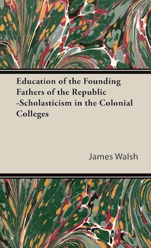 Education of the Founding Fathers of the Republic -Scholasticism in the Colonial Colleges