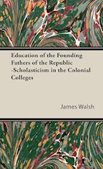 Education of the Founding Fathers of the Republic -Scholasticism in the Colonial Colleges