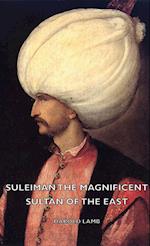 Suleiman The Magnificent - Sultan Of The East