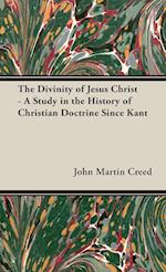 The Divinity of Jesus Christ - A Study in the History of Christian Doctrine Since Kant