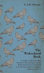 The Widowhood Book - A Complete Guide to the Best Methods of Racing Pigeons on the Widowhood System as Described by the Foremost Experts in Britain, B