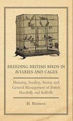 Breeding British Birds in Aviaries and Cages - Housing, Feeding, Sexing and General Management of British Hardbills and Softbills