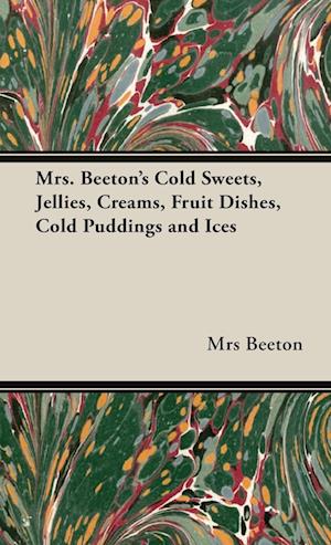 Mrs. Beeton's Cold Sweets, Jellies, Creams, Fruit Dishes, Cold Puddings and Ices