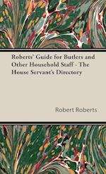 Roberts' Guide for Butlers and Other Household Staff - The House Servant's Directory