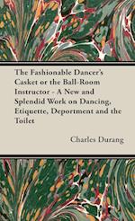 The Fashionable Dancer's Casket or the Ball-Room Instructor - A New and Splendid Work on Dancing, Etiquette, Deportment and the Toilet