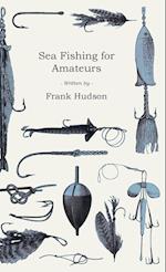Sea Fishing for Amateurs - A Practical Book on Fishing from Shore, Rocks or Piers, with a Directory of Fishing Stations on the English and Welsh Coasts