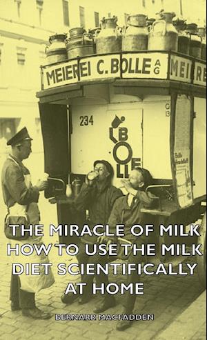 The Miracle of Milk - How to Use the Milk Diet Scientifically at Home