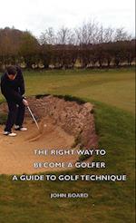The Right Way To Become A Golfer - A Guide To Golf Technique