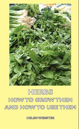 Herbs - How to Grow Them and How to Use Them