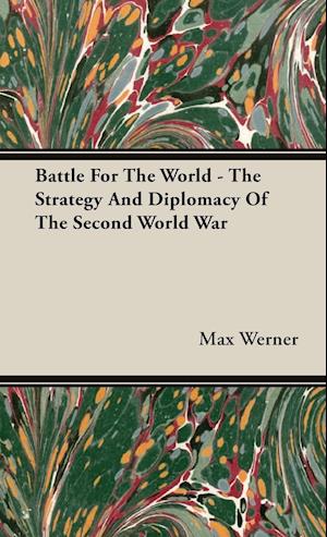 Battle For The World - The Strategy And Diplomacy Of The Second World War