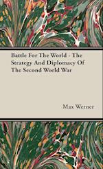 Battle For The World - The Strategy And Diplomacy Of The Second World War