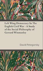 Left Wing Democracy In The English Civil War - A Study of the Social Philosophy of Gerrard Winstanley