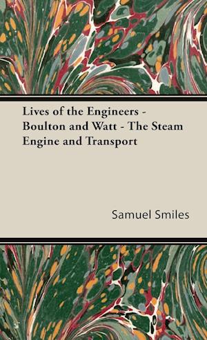 Lives of the Engineers - Boulton and Watt - The Steam Engine and Transport