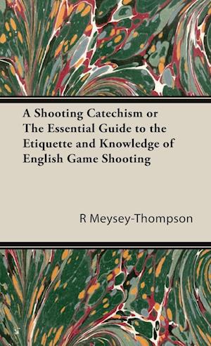 A Shooting Catechism or the Essential Guide to the Etiquette and Knowledge of English Game Shooting