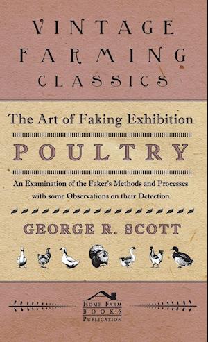 The Art of Faking Exhibition Poultry - An Examination of the Faker's Methods and Processes with some Observations on their Detection