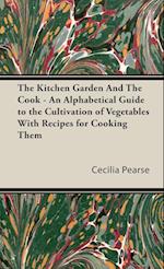 The Kitchen Garden And The Cook - An Alphabetical Guide to the Cultivation of Vegetables With Recipes for Cooking Them