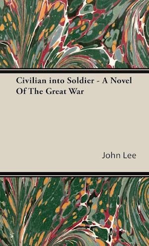 Civilian into Soldier - A Novel Of The Great War