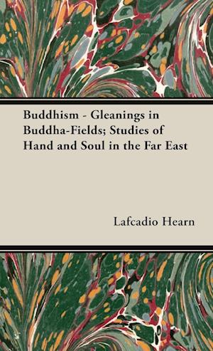 Buddhism - Gleanings in Buddha-Fields; Studies of Hand and Soul in the Far East