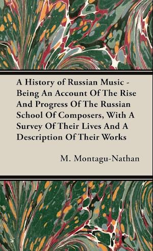 A History of Russian Music -  Being An Account Of The Rise And Progress Of The Russian School Of Composers, With A Survey Of Their Lives And A Description Of Their Works