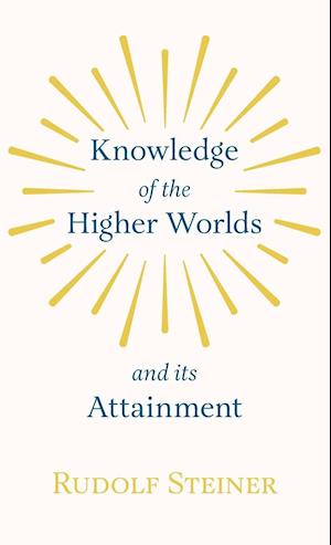 Knowledge of the Higher Worlds and its Attainment