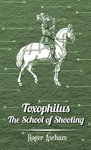 Toxophilus - The School of Shooting  (History of Archery Series)