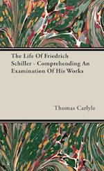 The Life Of Friedrich Schiller - Comprehending An Examination Of His Works