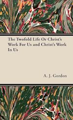 The Twofold Life or Christ's Work for Us and Christ's Work in Us