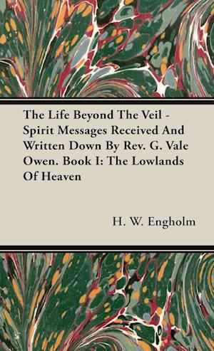 The Life Beyond The Veil - Spirit Messages Received And Written Down By Rev. G. Vale Owen. Book I