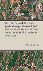 The Life Beyond The Veil - Spirit Messages Received And Written Down By Rev. G. Vale Owen. Book I