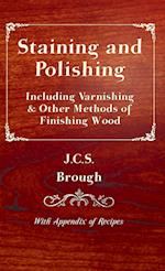 Staining and Polishing - Including Varnishing & Other Methods of Finishing Wood, With Appendix of Recipes