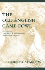 The Old English Game Fowl - Its History, Description, Management, Breeding and Feeding
