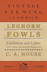 Leghorn Fowls - Exhibition and Utility - Their Varieties, Breeding and Management