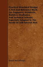Practical Structural Design; A Text And Reference Work For Engineers, Architects, Builders, Draftsmen And Technical Schools; Especially Adapted To The Needs Of Self-Tutored Men