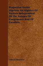 Projective Vector Algebra; An Algebra Of Vectors Independent Of The Axioms Of Congruence And Of Parallels.