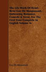 The Life Work of Henri Rene Guy de Maupassant, Embracing Romance, Comedy & Verse, for the First Time Complete in English Volume IV