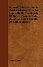Manual of Instruction in Hard Soldering, with an Appendix on the Repair of Bicycle Frames; Notes on Alloys and a Chapter on Soft Soldering