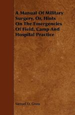A Manual Of Military Surgery, Or, Hints On The Emergencies Of Field, Camp And Hospital Practice