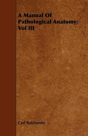 A Manual Of Pathological Anatomy; Vol III