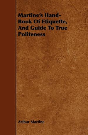 Martine's Hand-Book Of Etiquette, And Guide To True Politeness