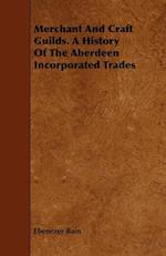 Merchant And Craft Guilds. A History Of The Aberdeen Incorporated Trades