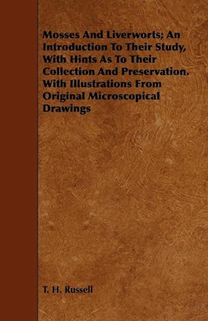 Mosses And Liverworts; An Introduction To Their Study, With Hints As To Their Collection And Preservation. With Illustrations From Original Microscopical Drawings