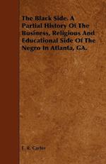 The Black Side. A Partial History Of The Business, Religious And Educational Side Of The Negro In Atlanta, GA.