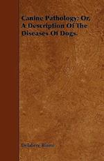 Canine Pathology; Or, A Description Of The Diseases Of Dogs.