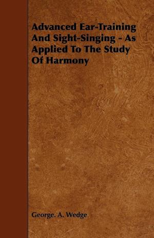 Advanced Ear-Training And Sight-Singing - As Applied To The Study Of Harmony