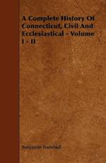 A Complete History Of Connecticut, Civil And Ecclesiastical - Volume I - II