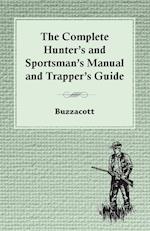 The Complete Hunter's And Sportsman's Manual And Trapper's Guide
